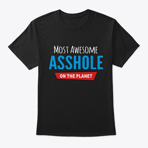 Most Awesome Asshole On The Planet. Black T-Shirt Front