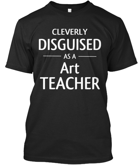 Cleverly Disguised As A Art Teacher Black T-Shirt Front