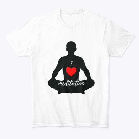 I Love Meditation White T-Shirt Front