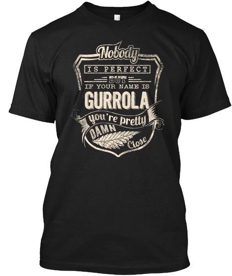 Nobody Is Perfect But If Your Name Is Gurrol You're Pretty Damn Close Black T-Shirt Front