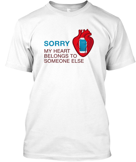 Sorry My Heart Belongs To My Smartphone White T-Shirt Front
