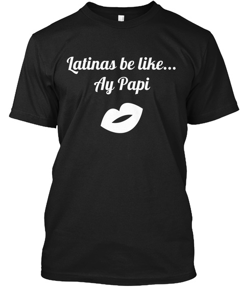Latinas Be Like...
Ay Papi Black T-Shirt Front