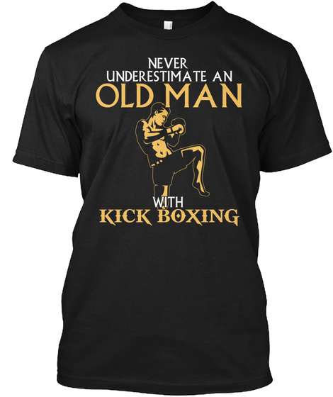 Never Underestimate An Old Man With Kick Boxing Black T-Shirt Front