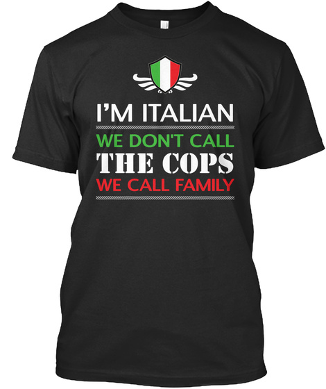 I'm Italian We Don't Call The Cops We Call Family Black T-Shirt Front