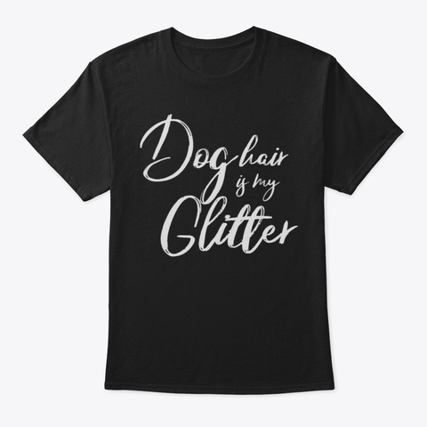 Dog Mom Shirt  Dog Hair Is My Glitter Sh Black áo T-Shirt Front