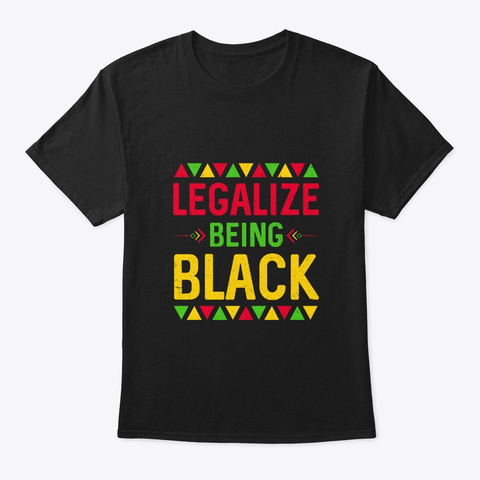 Legalize Being Black Black Pride Gift Black T-Shirt Front