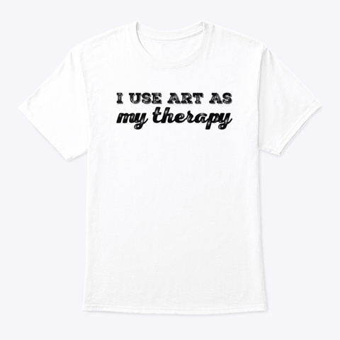 I Use Art As My Therapy White T-Shirt Front