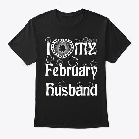 I Love My Febuary Husband Shirt Black T-Shirt Front