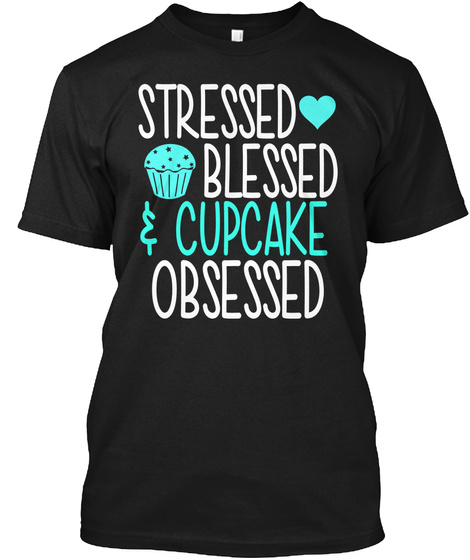Stressed Blessed Cupcake Obsessed Black T-Shirt Front