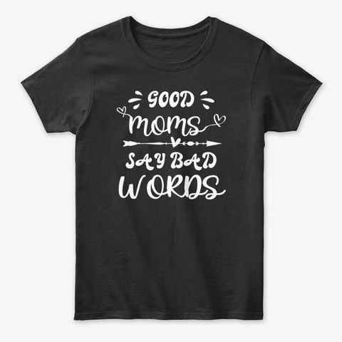 Good Moms Say Bad Words Black T-Shirt Front