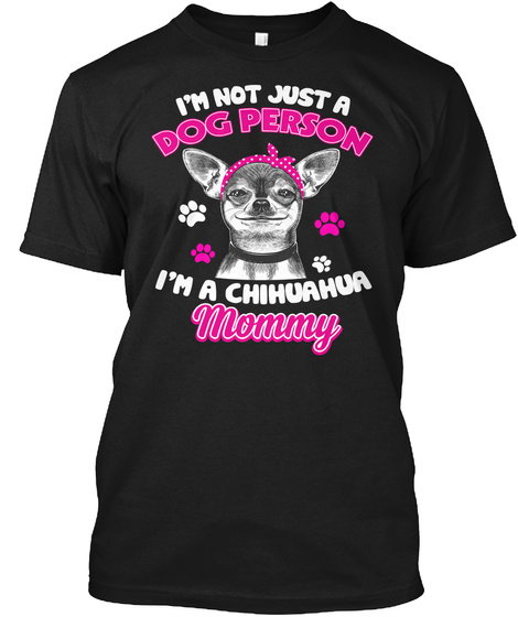 I'm Not Just A Dog Person I'm A Chihuahua Mommy  Black T-Shirt Front