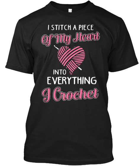 I Stitch A Piece Of My Heart Into Everything I Crochet Black T-Shirt Front
