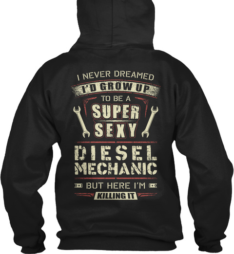 Diesel Mechanic I Never Dreamed I'd Grow Up To Be A Super Sexy Diesel Mechanic But Here I'm Killing It Black T-Shirt Back