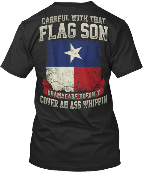 Careful With That Flag Careful With That Flag Son Obamacare Doesn't Cover An Ass Whippin Black T-Shirt Back