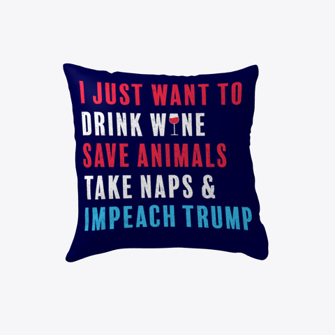 Wine Animals Naps, Impeach Trump Pillow Dark Navy T-Shirt Front