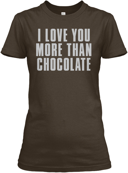I Love You More Than Chocolate Dark Chocolate T-Shirt Front
