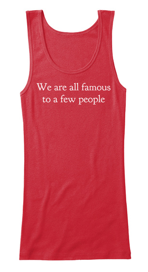 We Are All Famous To A Few People Red T-Shirt Front