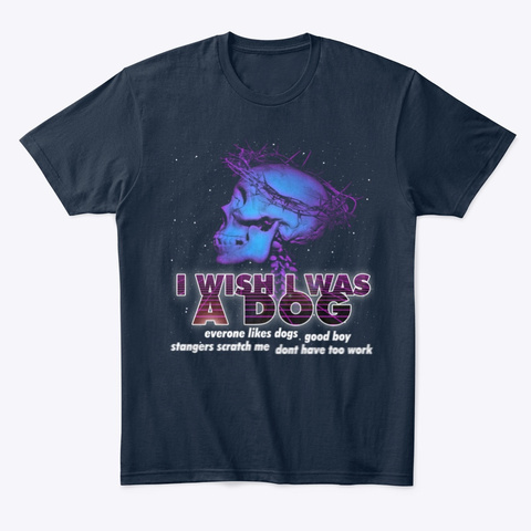 I Wish I Was A Dog New Navy T-Shirt Front