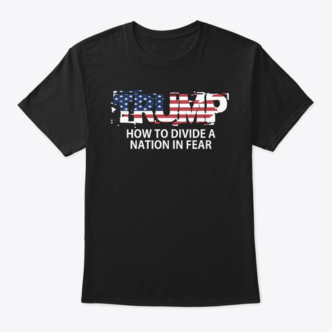 Trump How To Divide A Nation In Fear Black T-Shirt Front