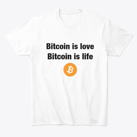 Bitcoin Is Love Bitcoin Is Life White T-Shirt Front