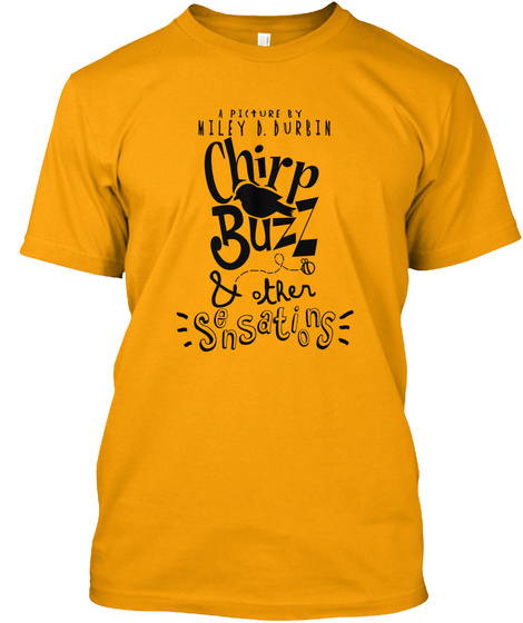 A Picture By Chirp Buzz Other Sensations Gold T-Shirt Front