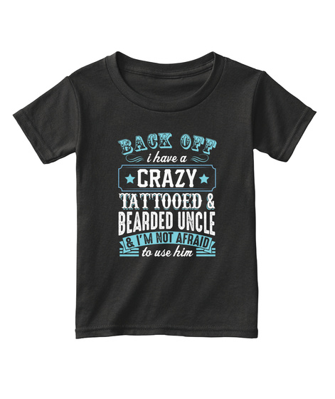 Back Off I Have A  Crazy Tattooed & Bearded Uncle & I'm Not Afraid To Use Him Black T-Shirt Front