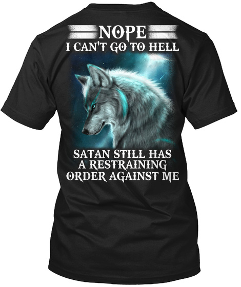 Nope Can't Go To Hell Satan Still Has A Restraining Order Against Me Black T-Shirt Back