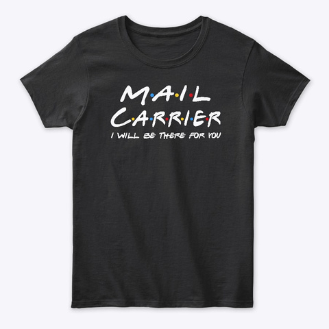 Mail Carrier Gifts I'll Be There For You Black T-Shirt Front