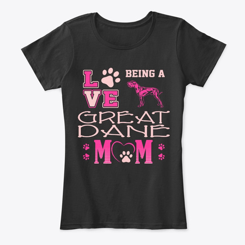 Love Being Great Dane Mom Black T-Shirt Front