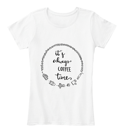 It's Always Coffee Time White T-Shirt Front