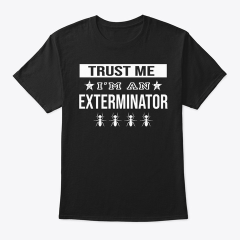 Trust Me I'm An Exterminator Tshirt Black áo T-Shirt Front