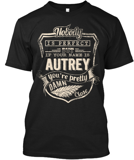 Nobody Is Perfect But If You Name Is Autrey You're Pretty Damn Close Black T-Shirt Front