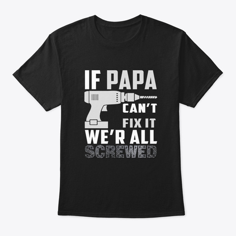 If Papa Can't Fix It Were All Screwed Black T-Shirt Front