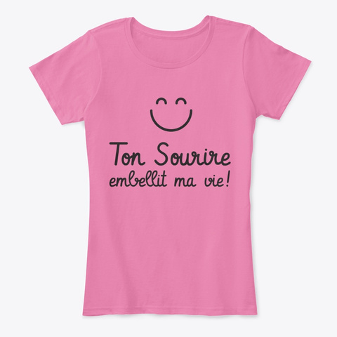 Ton Sourire Embellit Ma Vie ! True Pink T-Shirt Front