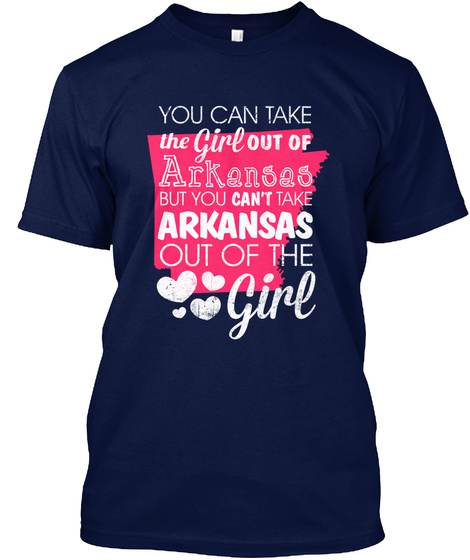 You Can Take The Girl Out Of Arkansas But You Can't Take Arkansas Out Of The Girl Navy T-Shirt Front