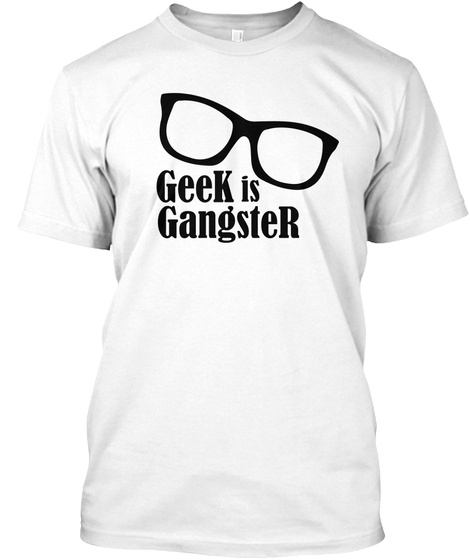 Geek Is Gangster T Shirt White T-Shirt Front