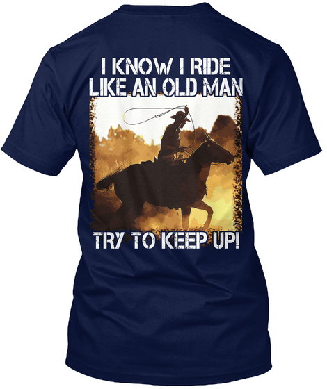 I Know I Ride Like An Old Man Try Keep Upi Navy T-Shirt Back