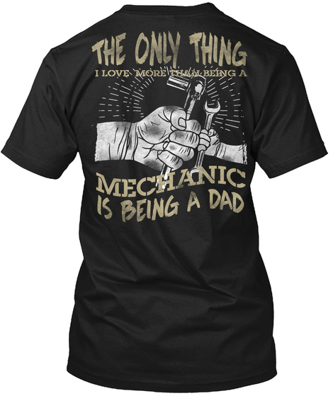 The Only Thing I Love More Than Being A Mechanic Is Being A Dad Black T-Shirt Back