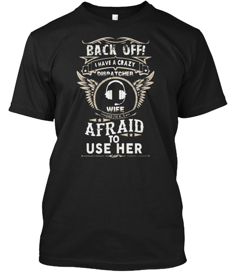 Back Off! I Have A Crazy Dispatcher Wife Afraid To Use Her Black Camiseta Front