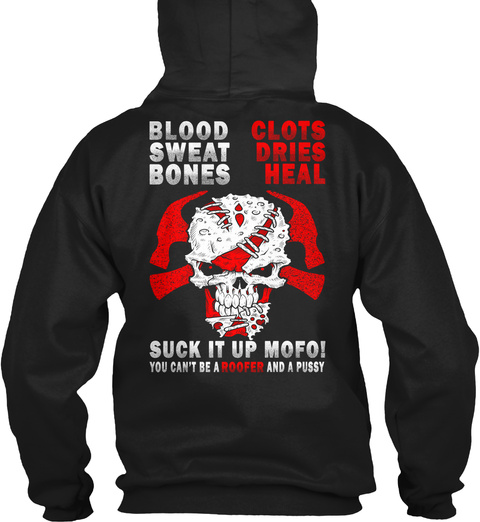 Roofer Blood Clots Sweat Dries Bones Heal Suck It Up Mofo! You Can't Be A Roofer And A Pussy Black T-Shirt Back
