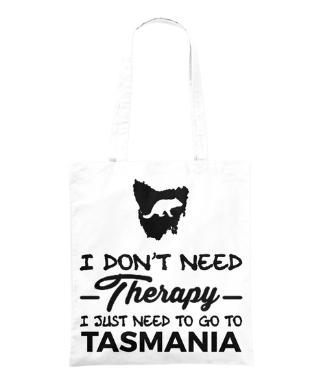 I Don't Need Therapy I Just Need To Go To Tasmania White T-Shirt Front