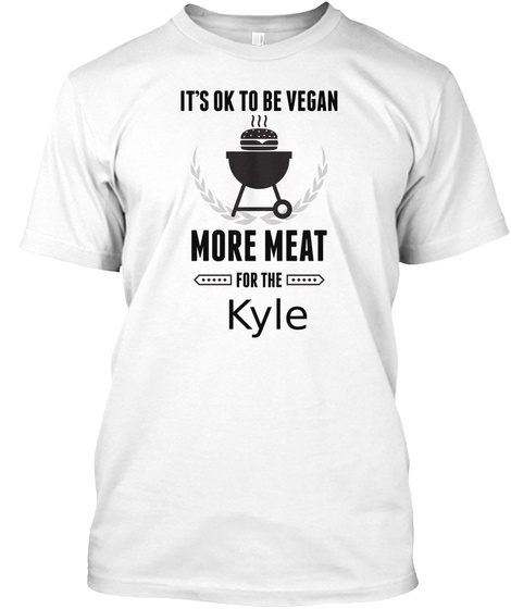 It's Ok To Be Vegan More Meat For The Kyle White T-Shirt Front