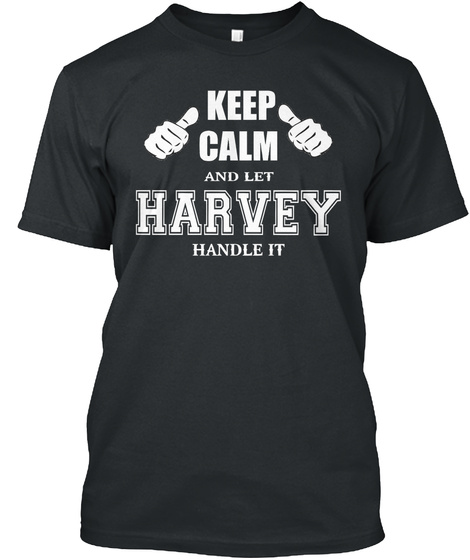 Keep Calm And Let Harvey Handle It Black T-Shirt Front