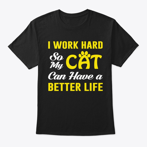 I Work Hard For My Cat Black T-Shirt Front