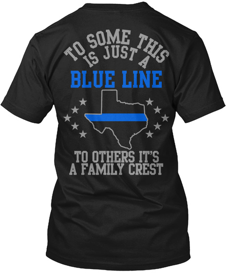 To Some This Is Just A Blue Line
To Others It's A Family Crest Black T-Shirt Back