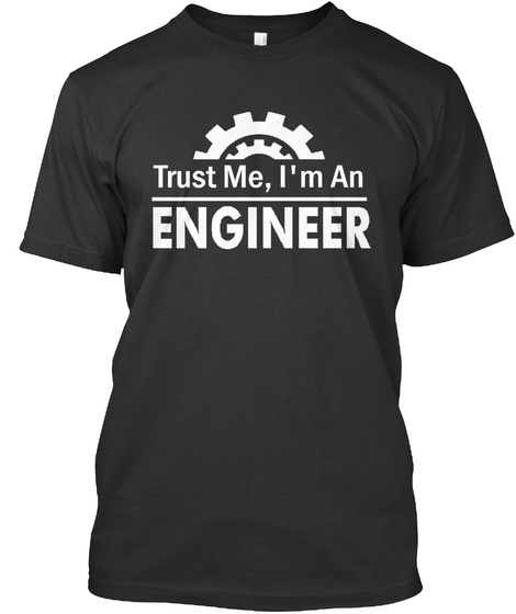 Trust Me, I'm An Engineer Engineer N.[En Juh Neer] A Person Who Solves Problems That You Did Not Know Existed, Using... Black T-Shirt Front