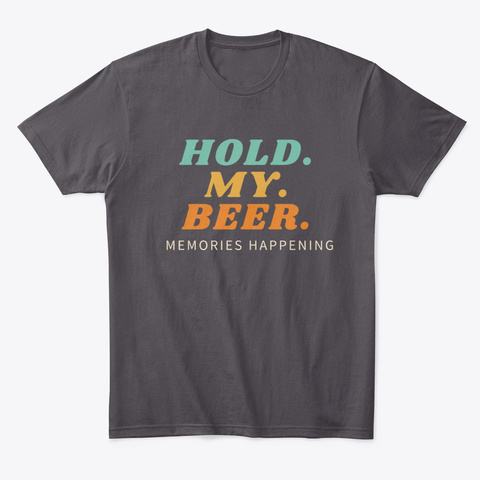 Hold My Beer Heathered Charcoal  T-Shirt Front