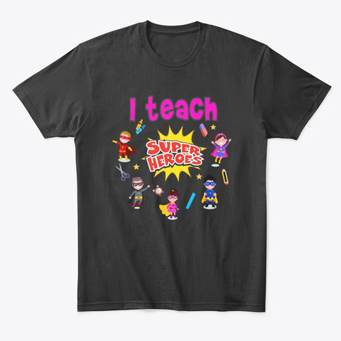 I Teach Super Heroes Teacher 2019 Shirt  Black T-Shirt Front