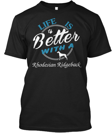 Life Is Better With A Rhodesian Ridgeback Black T-Shirt Front
