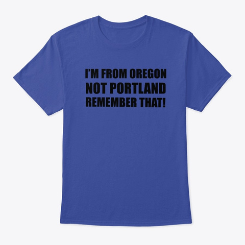 I'm From Oregon Shirt Not Portland Deep Royal T-Shirt Front